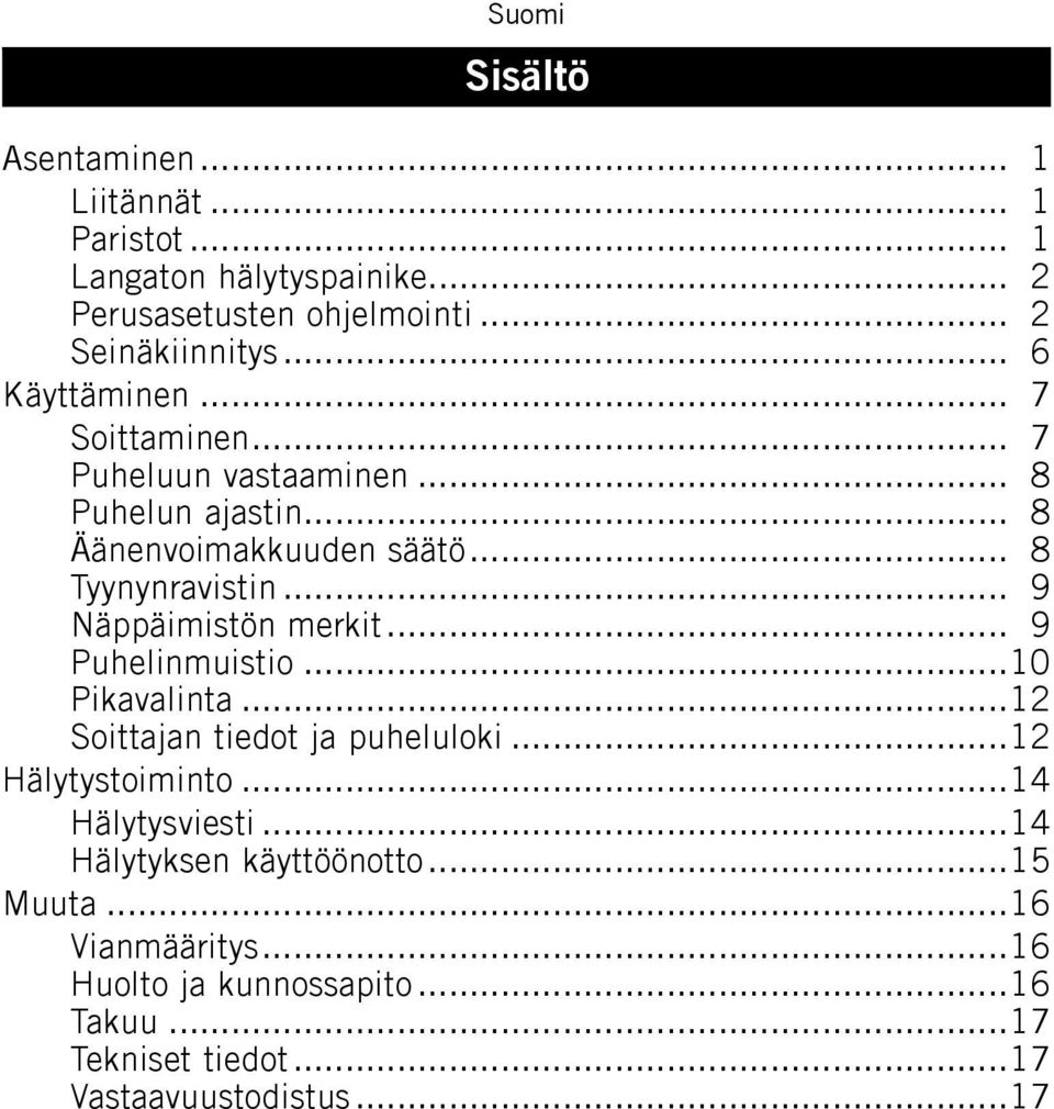 .. 9 Näppäimistön merkit... 9 Puhelinmuistio...10 Pikavalinta...12 Soittajan tiedot ja puheluloki...12 Hälytystoiminto...14 Hälytysviesti.