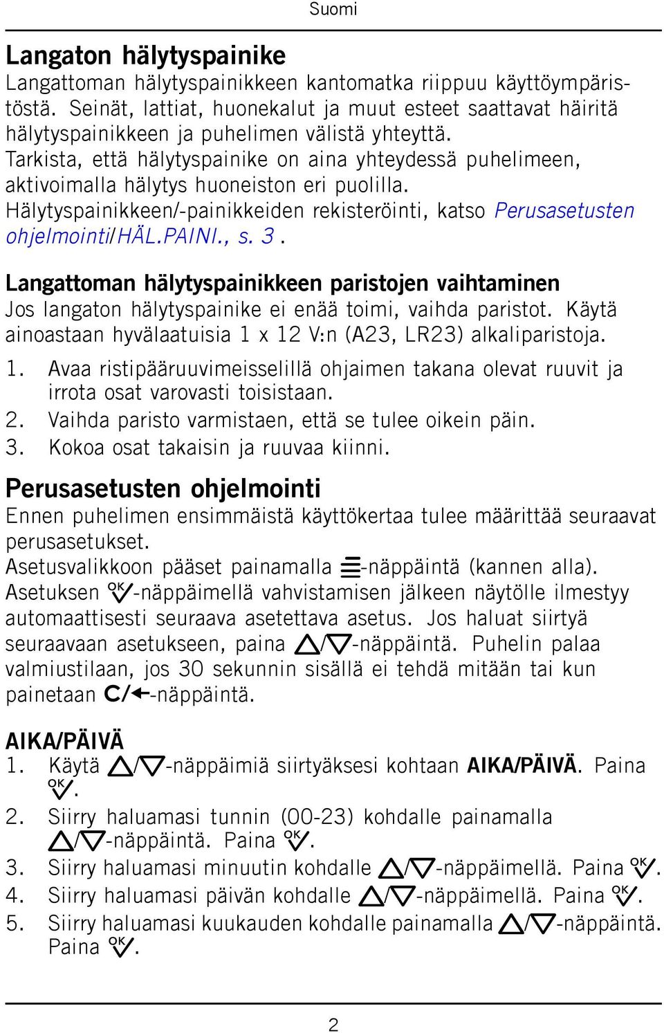 Tarkista, että hälytyspainike on aina yhteydessä puhelimeen, aktivoimalla hälytys huoneiston eri puolilla. Hälytyspainikkeen/-painikkeiden rekisteröinti, katso Perusasetusten ohjelmointi/häl.paini., s.