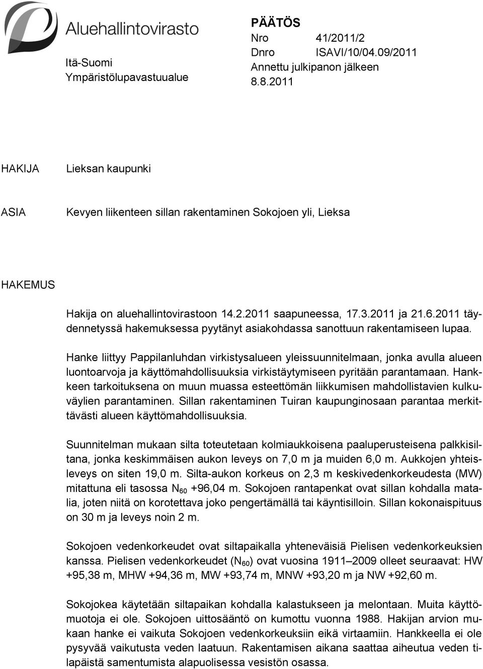 2011 täydennetyssä hakemuksessa pyytänyt asiakohdassa sanottuun rakentamiseen lupaa.