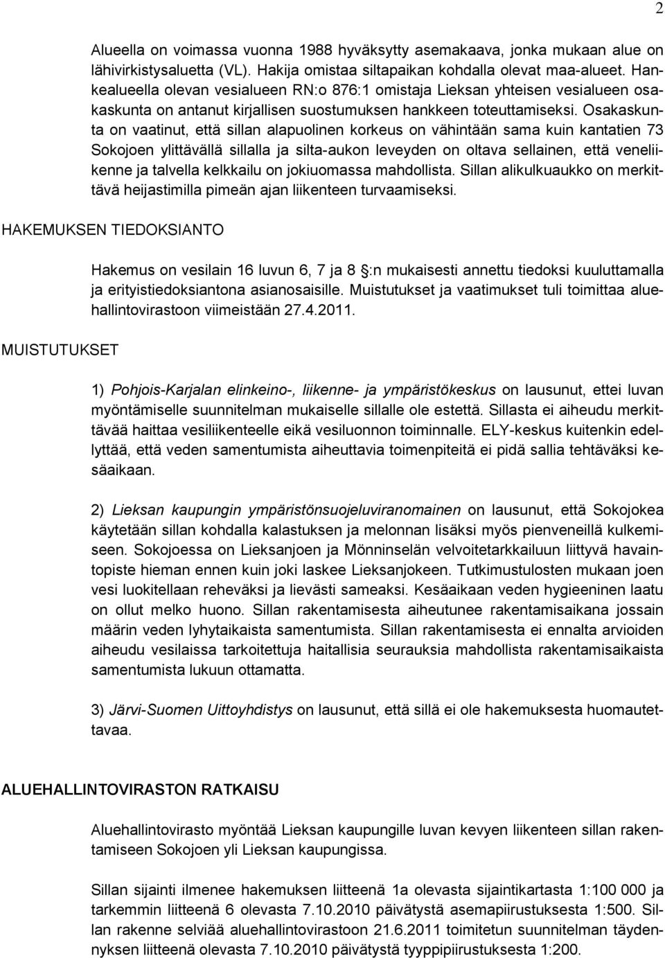 Osakaskunta on vaatinut, että sillan alapuolinen korkeus on vähintään sama kuin kantatien 73 Sokojoen ylittävällä sillalla ja silta-aukon leveyden on oltava sellainen, että veneliikenne ja talvella