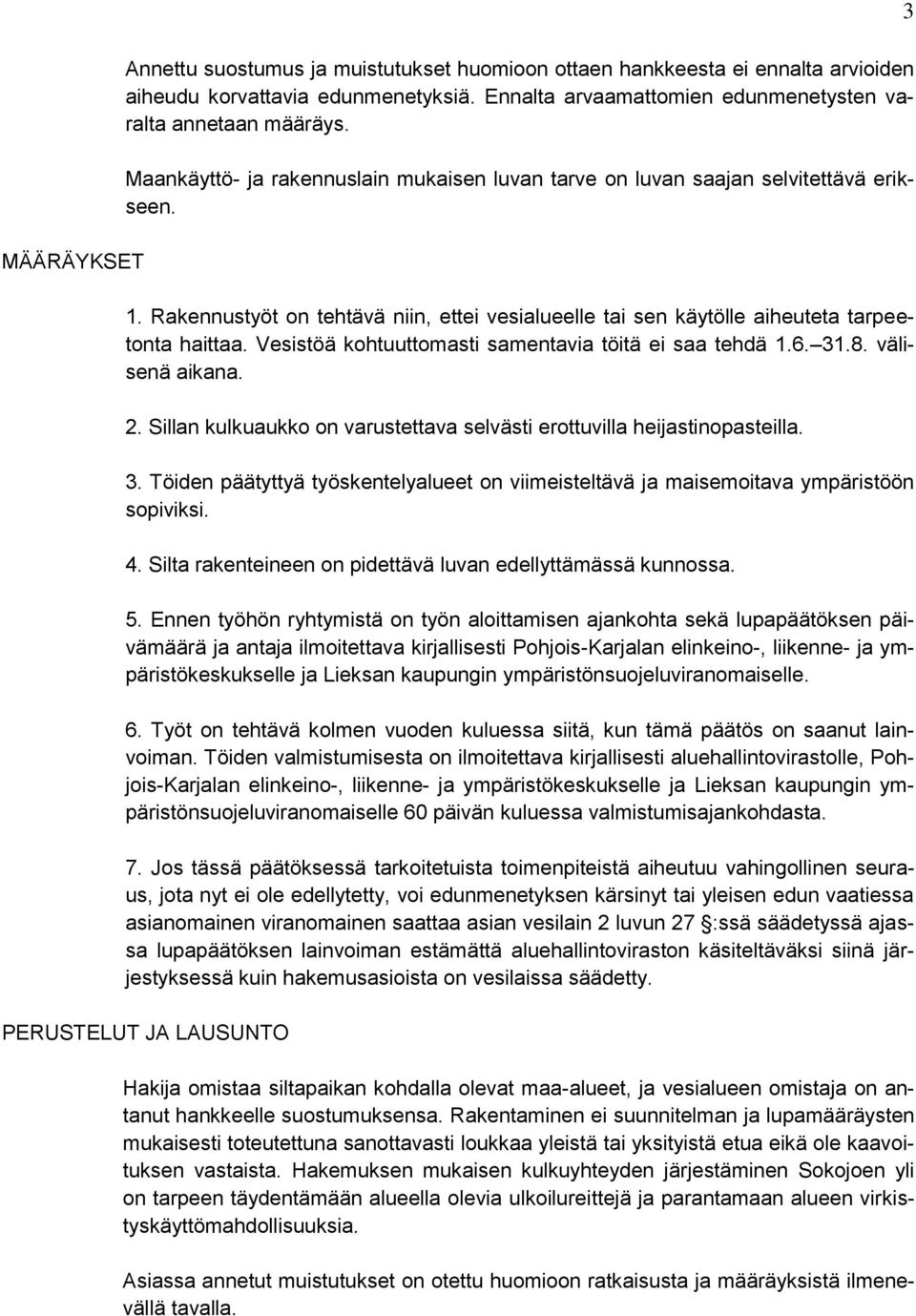 Vesistöä kohtuuttomasti samentavia töitä ei saa tehdä 1.6. 31.8. välisenä aikana. 2. Sillan kulkuaukko on varustettava selvästi erottuvilla heijastinopasteilla. 3. Töiden päätyttyä työskentelyalueet on viimeisteltävä ja maisemoitava ympäristöön sopiviksi.