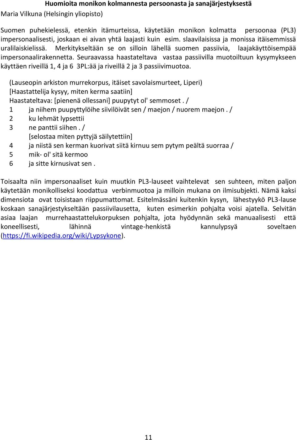 Merkitykseltään se on silloin lähellä suomen passiivia, laajakäyttöisempää impersonaalirakennetta.