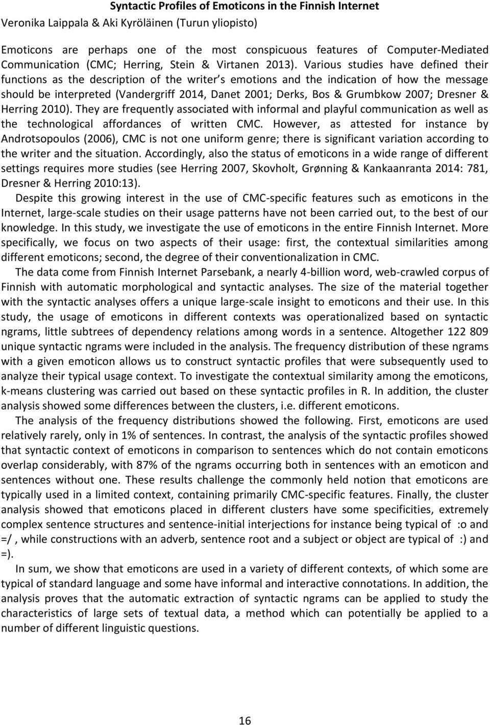 Various studies have defined their functions as the description of the writer s emotions and the indication of how the message should be interpreted (Vandergriff 2014, Danet 2001; Derks, Bos &