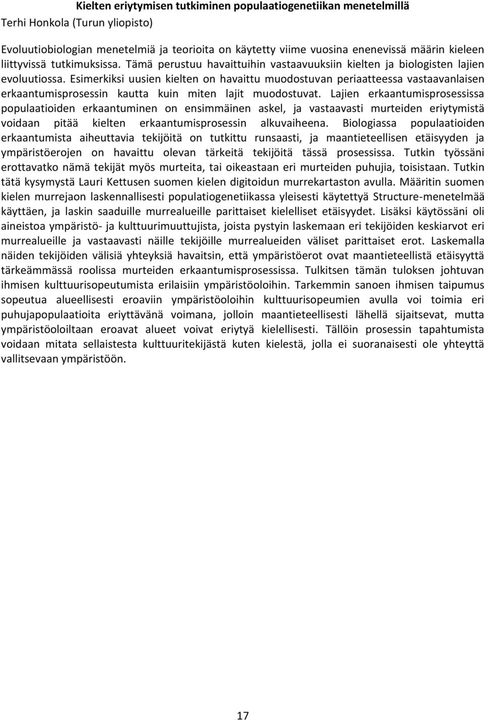 Esimerkiksi uusien kielten on havaittu muodostuvan periaatteessa vastaavanlaisen erkaantumisprosessin kautta kuin miten lajit muodostuvat.