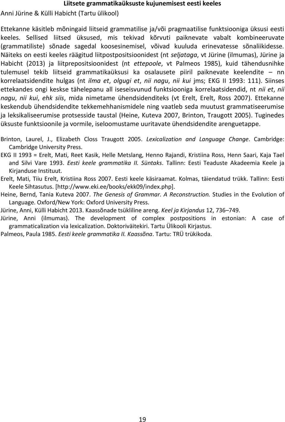 Näiteks on eesti keeles räägitud liitpostpositsioonidest (nt seljataga, vt Jürine (ilmumas), Jürine ja Habicht (2013) ja liitprepositsioonidest (nt ettepoole, vt Palmeos 1985), kuid tähendusnihke