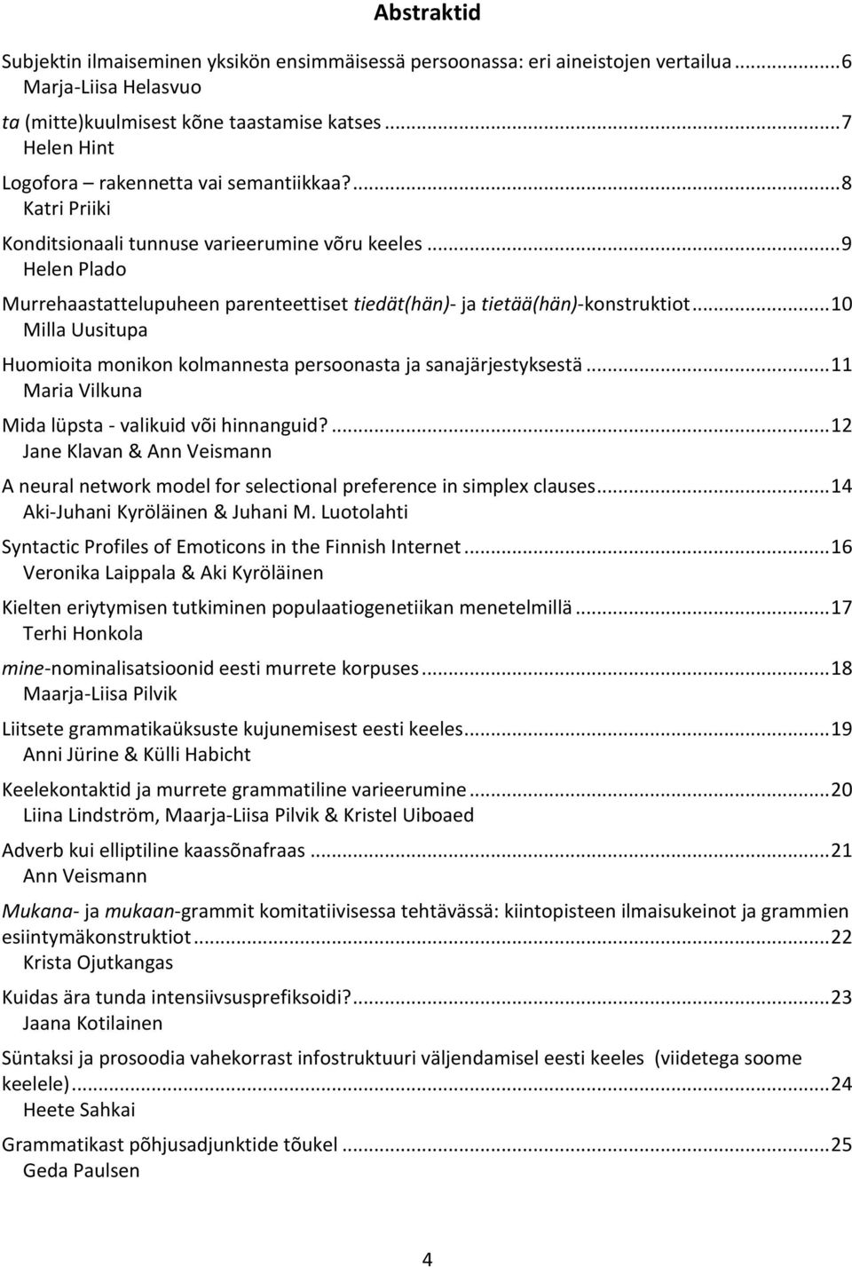 .. 9 Helen Plado Murrehaastattelupuheen parenteettiset tiedät(hän)- ja tietää(hän)-konstruktiot... 10 Milla Uusitupa Huomioita monikon kolmannesta persoonasta ja sanajärjestyksestä.
