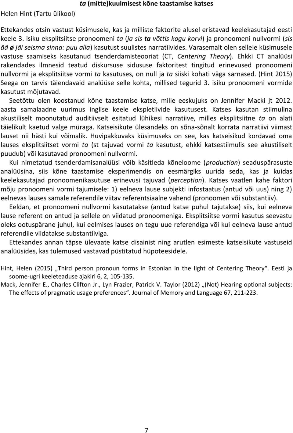 Varasemalt olen sellele küsimusele vastuse saamiseks kasutanud tsenderdamisteooriat (CT, Centering Theory).