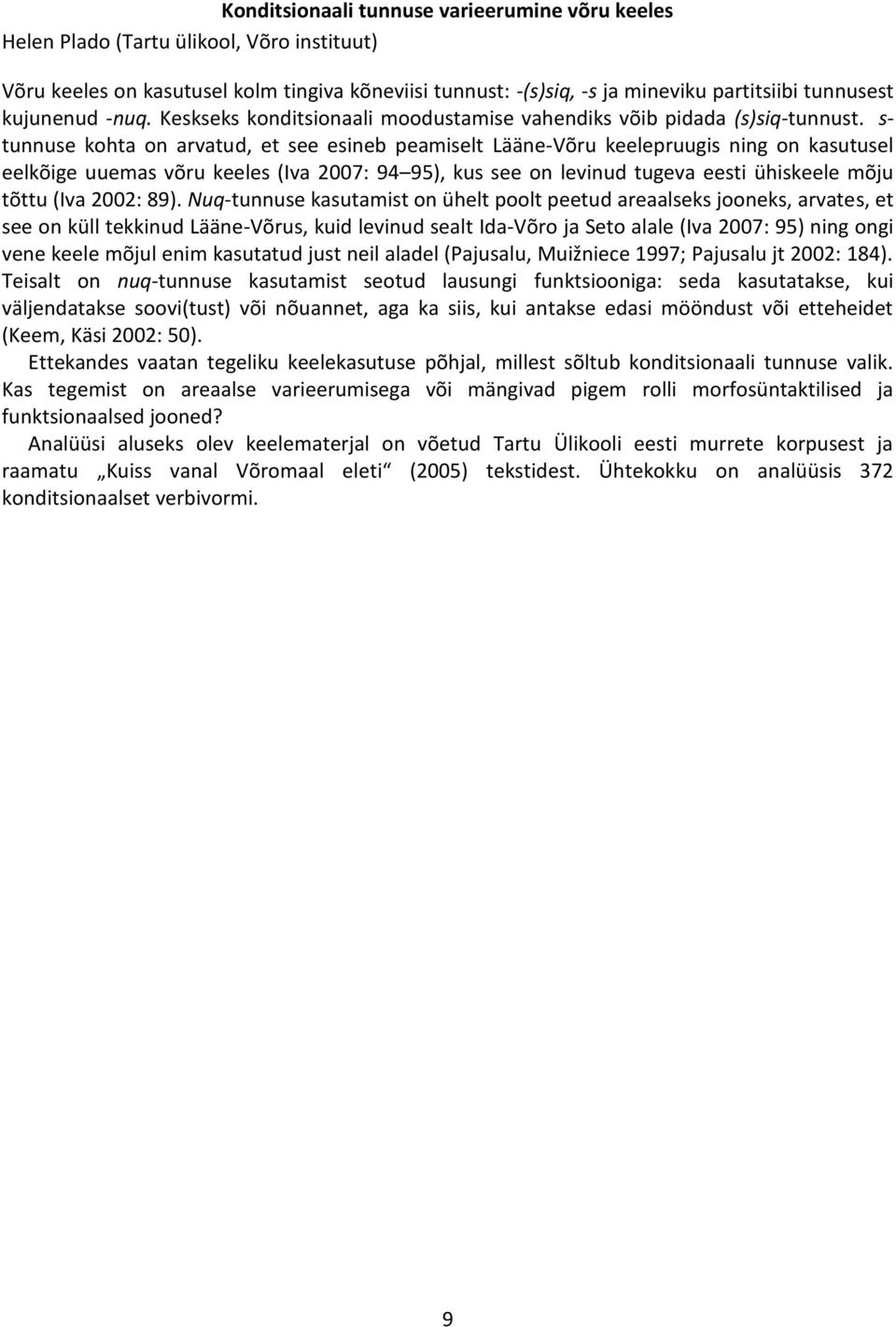 s- tunnuse kohta on arvatud, et see esineb peamiselt Lääne-Võru keelepruugis ning on kasutusel eelkõige uuemas võru keeles (Iva 2007: 94 95), kus see on levinud tugeva eesti ühiskeele mõju tõttu (Iva