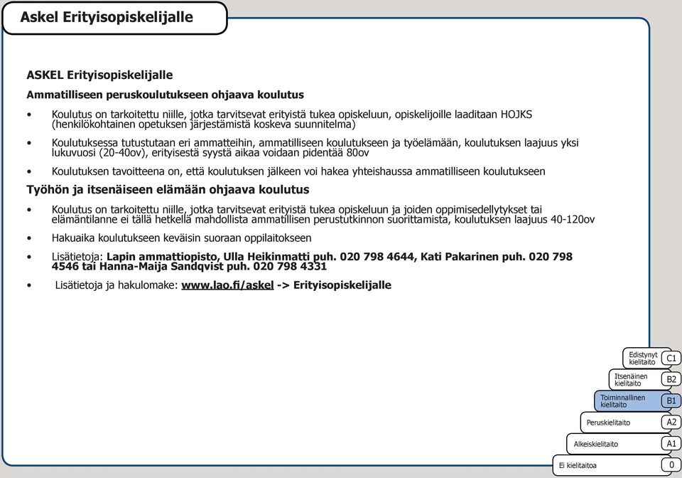 (2-4ov), erityisestä syystä aikaa voidaan pidentää 8ov Koulutuksen tavoitteena on, että koulutuksen jälkeen voi hakea yhteishaussa ammatilliseen koulutukseen Työhön ja itsenäiseen elämään ohjaava