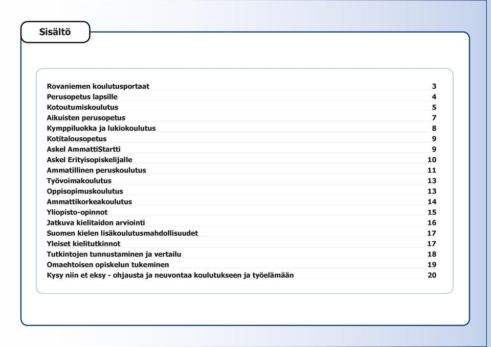 Ammattikorkeakoulutus 14 Yliopisto-opinnot 15 Jatkuva kielitaidon arviointi 16 Suomen kielen lisäkoulutusmahdollisuudet 17 Yleiset