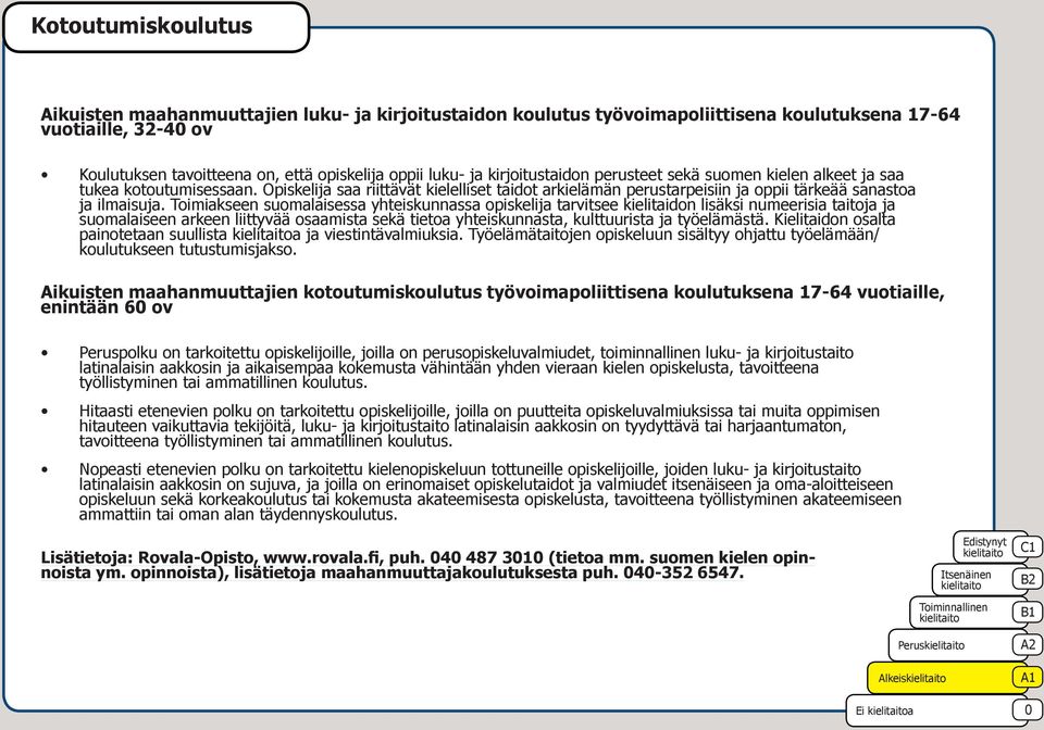 Toimiakseen suomalaisessa yhteiskunnassa opiskelija tarvitsee kielitaidon lisäksi numeerisia taitoja ja suomalaiseen arkeen liittyvää osaamista sekä tietoa yhteiskunnasta, kulttuurista ja työelämästä.