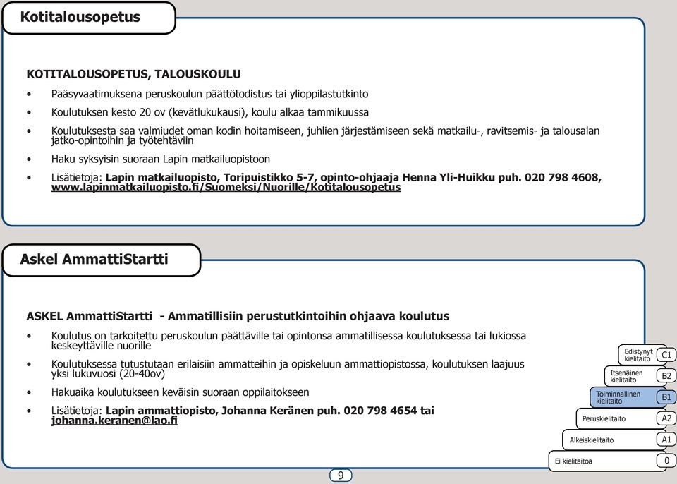 matkailuopisto, Toripuistikko 5-7, opinto-ohjaaja Henna Yli-Huikku puh. 2 798 468, www.lapinmatkailuopisto.