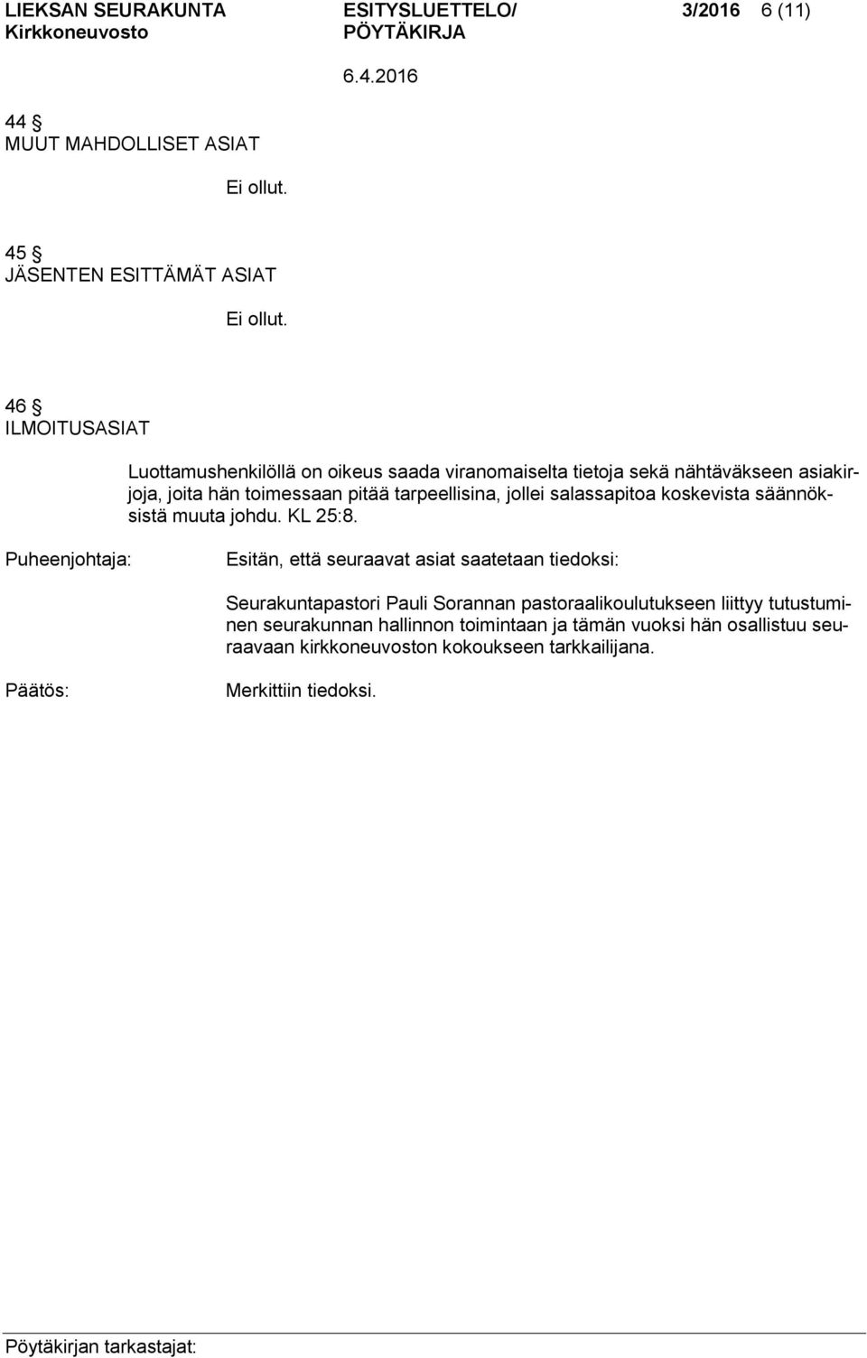 jollei salassapitoa koskevista säännöksistä muuta johdu. KL 25:8.