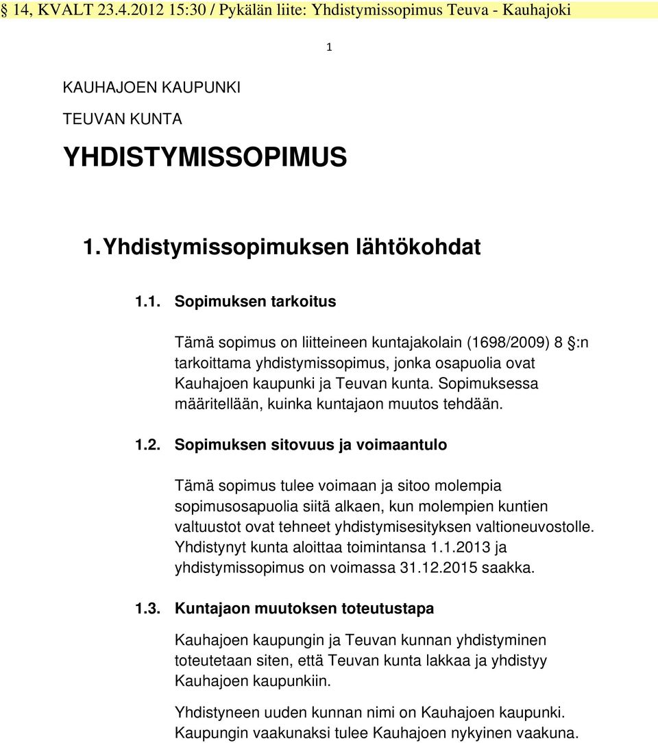 Sopimuksen sitovuus ja voimaantulo Tämä sopimus tulee voimaan ja sitoo molempia sopimusosapuolia siitä alkaen, kun molempien kuntien valtuustot ovat tehneet yhdistymisesityksen valtioneuvostolle.