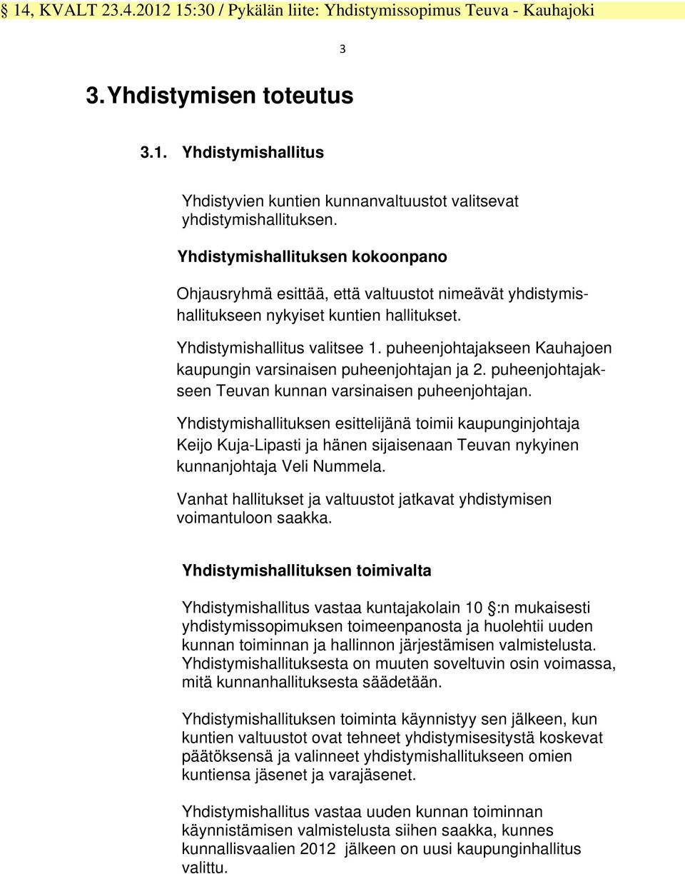 puheenjohtajakseen Kauhajoen kaupungin varsinaisen puheenjohtajan ja 2. puheenjohtajakseen Teuvan kunnan varsinaisen puheenjohtajan.