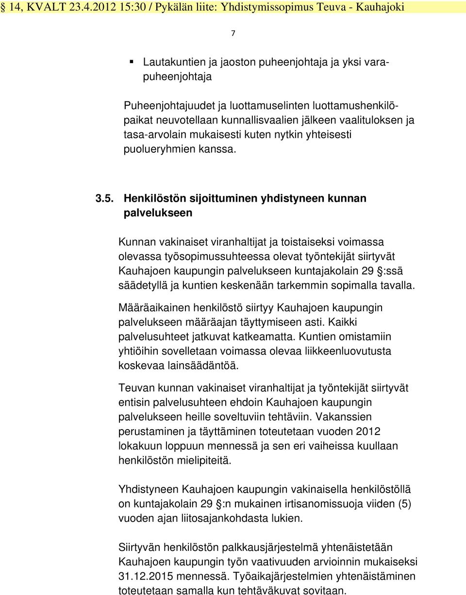 Henkilöstön sijoittuminen yhdistyneen kunnan palvelukseen Kunnan vakinaiset viranhaltijat ja toistaiseksi voimassa olevassa työsopimussuhteessa olevat työntekijät siirtyvät Kauhajoen kaupungin