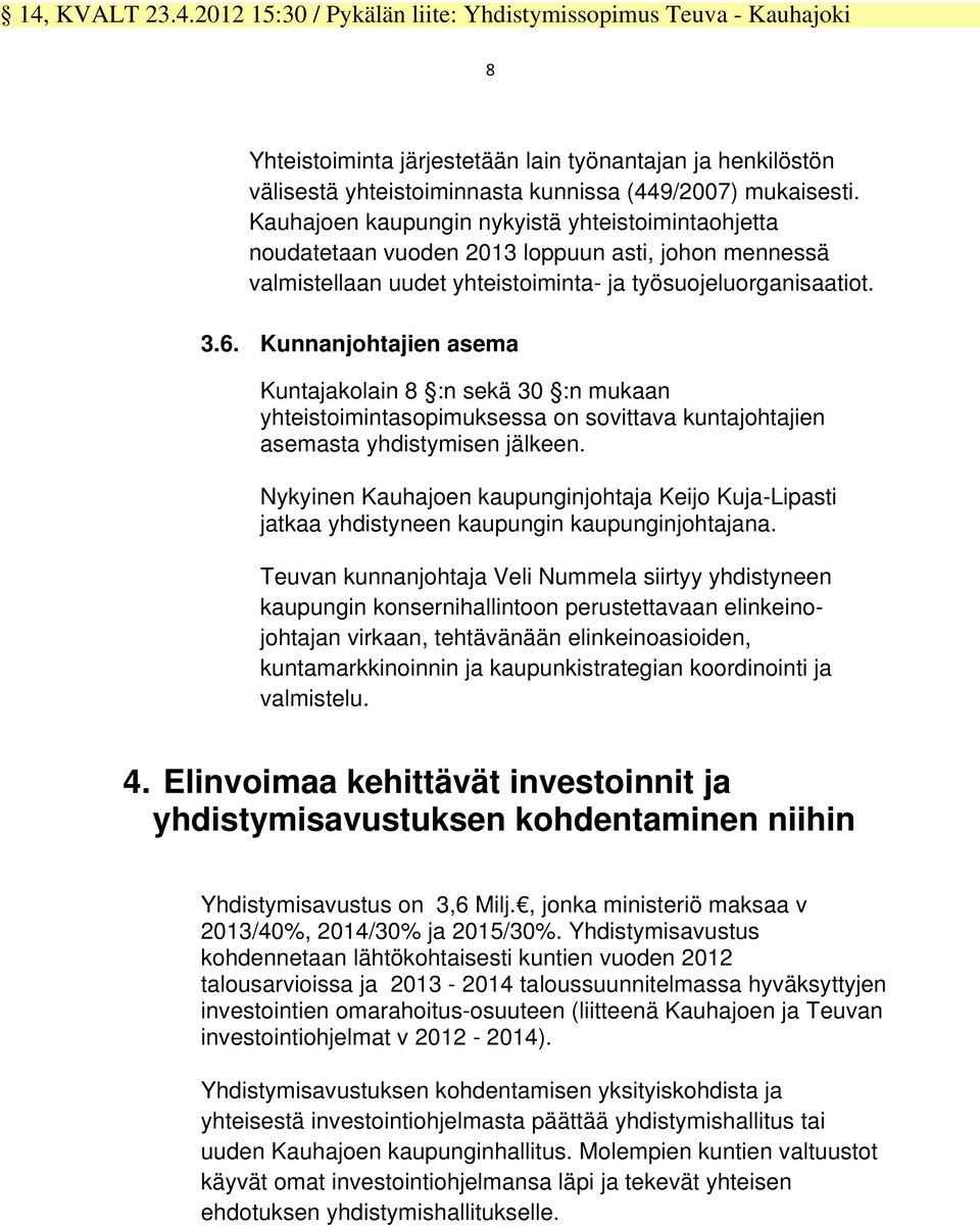 Kunnanjohtajien asema Kuntajakolain 8 :n sekä 30 :n mukaan yhteistoimintasopimuksessa on sovittava kuntajohtajien asemasta yhdistymisen jälkeen.