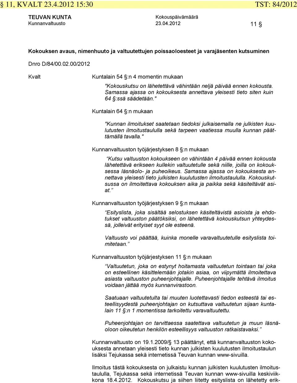 00/2012 Kvalt Kuntalain 54 :n 4 momentin mukaan "Kokouskutsu on lähetettävä vähintään neljä päivää ennen kokousta. Samassa ajassa on kokouksesta annettava yleisesti tieto siten kuin 64 :ssä säädetään.