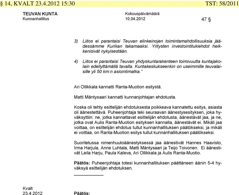 Kuntakeskukseenkin on useimmille teuvalaisille yli 50 km:n asiointimatka. Ari Ollikkala kannatti Ranta-Muotion esitystä. Matti Mäntysaari kannatti kunnanjohtajan ehdotusta.