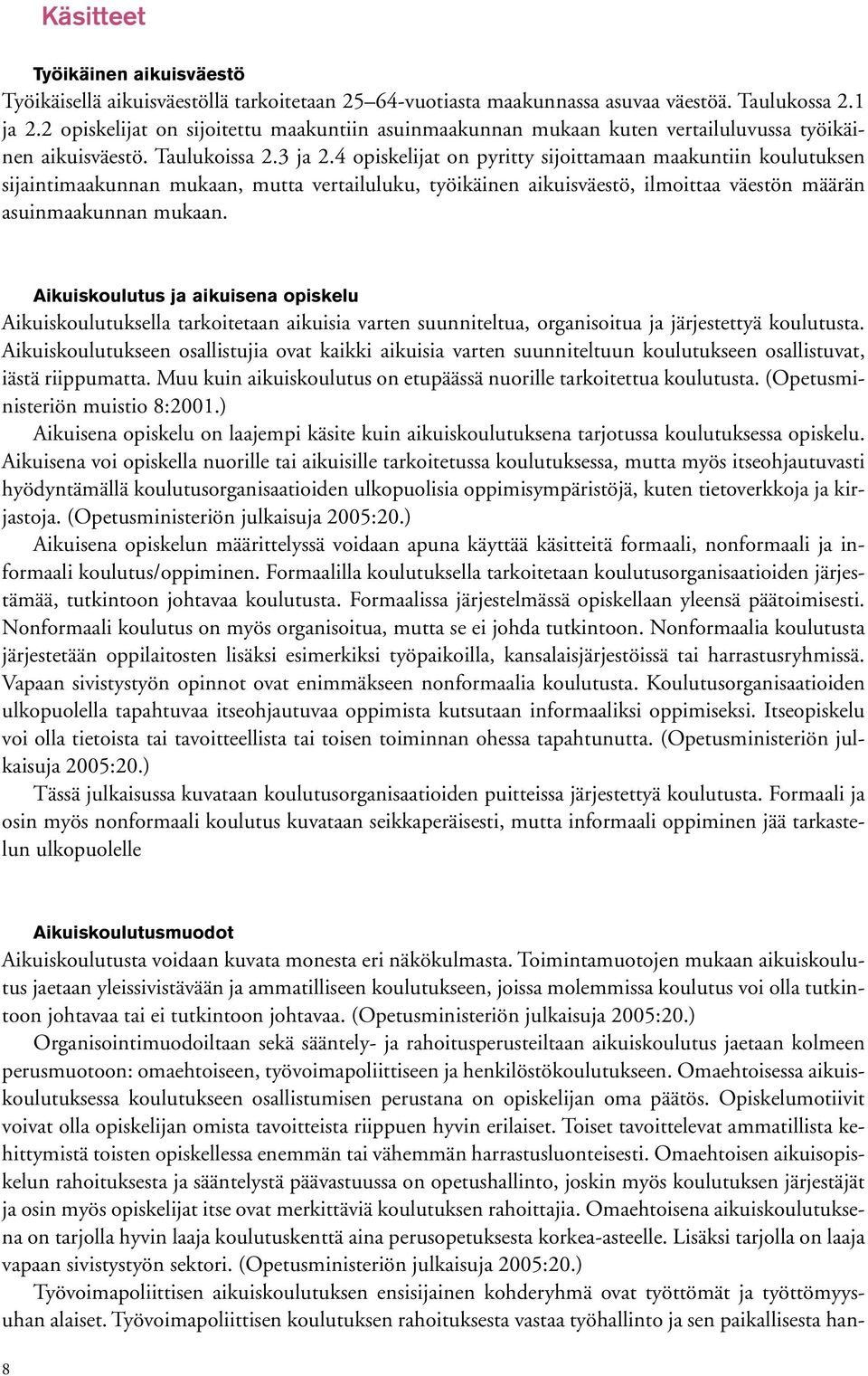 4 opiskelijat on pyritty sijoittamaan maakuntiin koulutuksen sijaintimaakunnan mukaan, mutta vertailuluku, työikäinen aikuisväestö, ilmoittaa väestön määrän asuinmaakunnan mukaan.