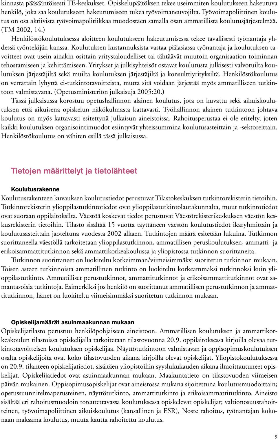 ) Henkilöstökoulutuksessa aloitteen koulutukseen hakeutumisessa tekee tavallisesti työnantaja yhdessä työntekijän kanssa.