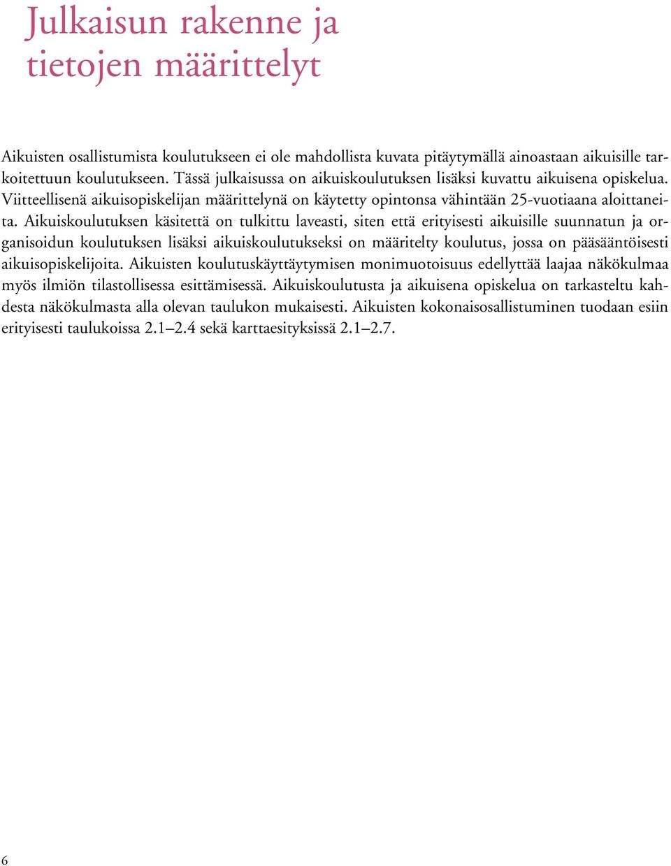 Aikuiskoulutuksen käsitettä on tulkittu laveasti, siten että erityisesti aikuisille suunnatun ja organisoidun koulutuksen lisäksi aikuiskoulutukseksi on määritelty koulutus, jossa on pääsääntöisesti