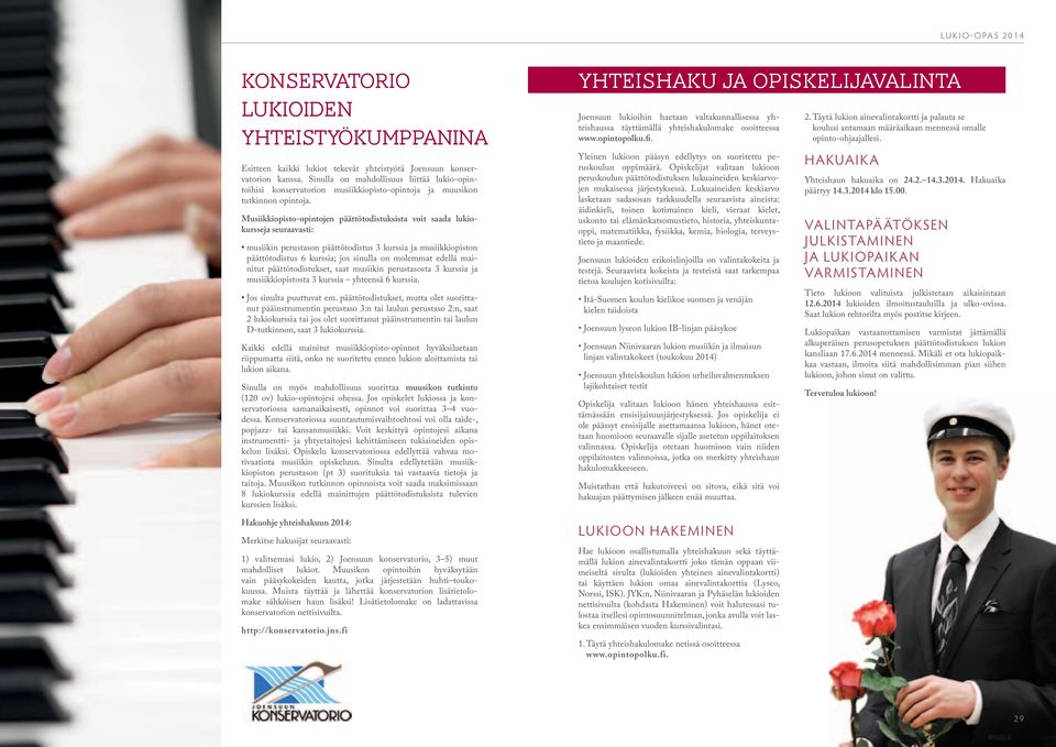 Musiikkiopisto-opintojen päättötodistuksista voit saada lukiokursseja seuraavasti: musiikin perustason päättötodistus 3 kurssia ja musiikkiopiston päättötodistus 6 kurssia; jos sinulla on molemmat