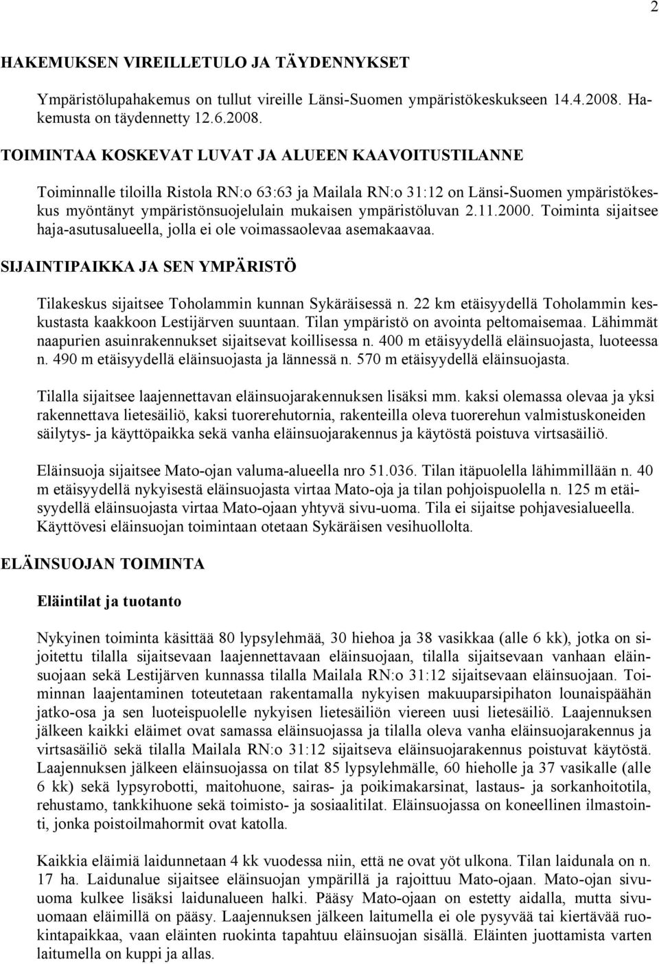 TOIMINTAA KOSKEVAT LUVAT JA ALUEEN KAAVOITUSTILANNE Toiminnalle tiloilla Ristola RN:o 63:63 ja Mailala RN:o 31:12 on Länsi Suomen ympäristökeskus myöntänyt ympäristönsuojelulain mukaisen