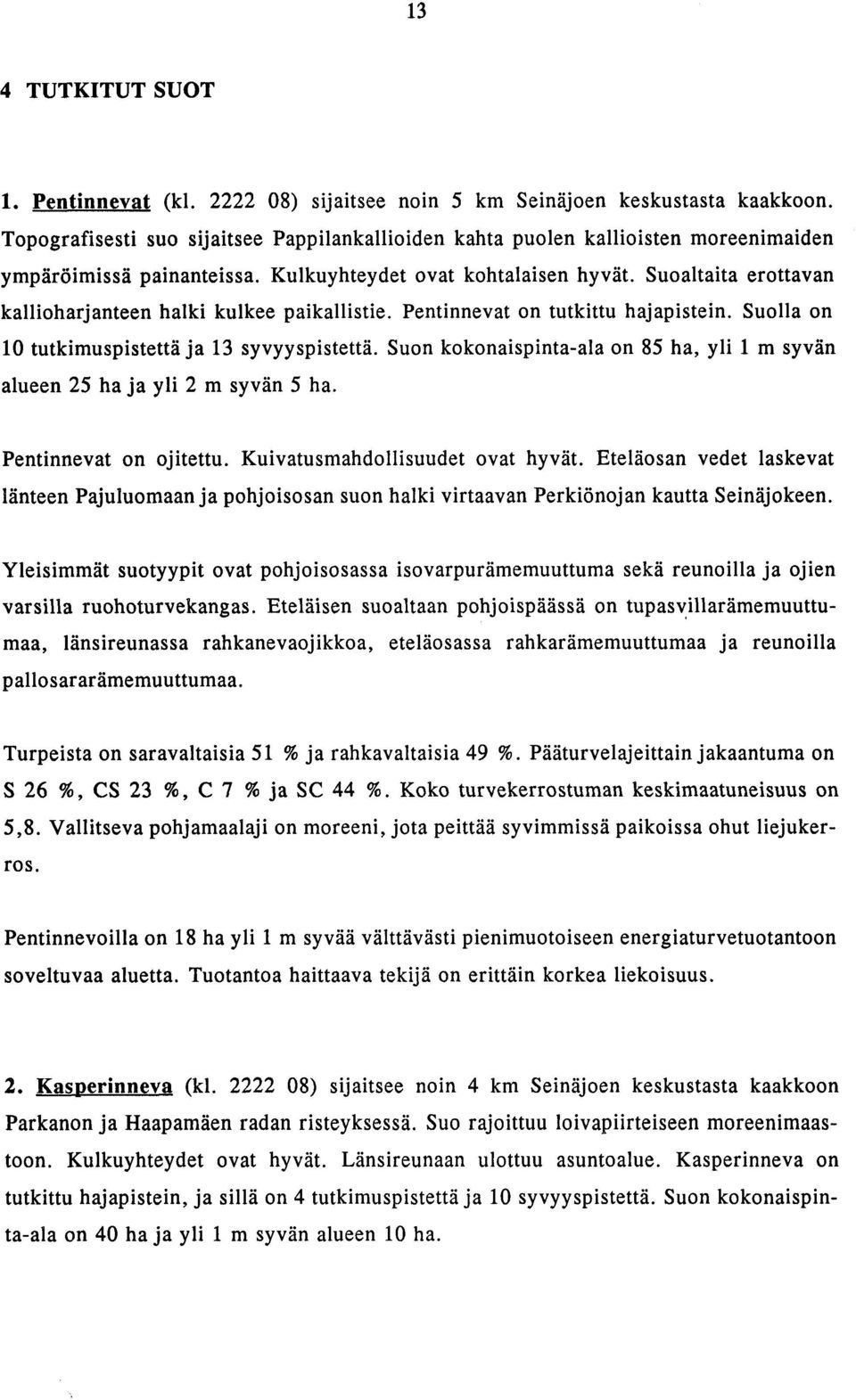 Suoaltaita erottavan kallioharjanteen halki kulkee paikallistie. Pentinnevat on tutkittu hajapistein. Suolla on 10 tutkimuspistetta ja 13 syvyyspistettä.