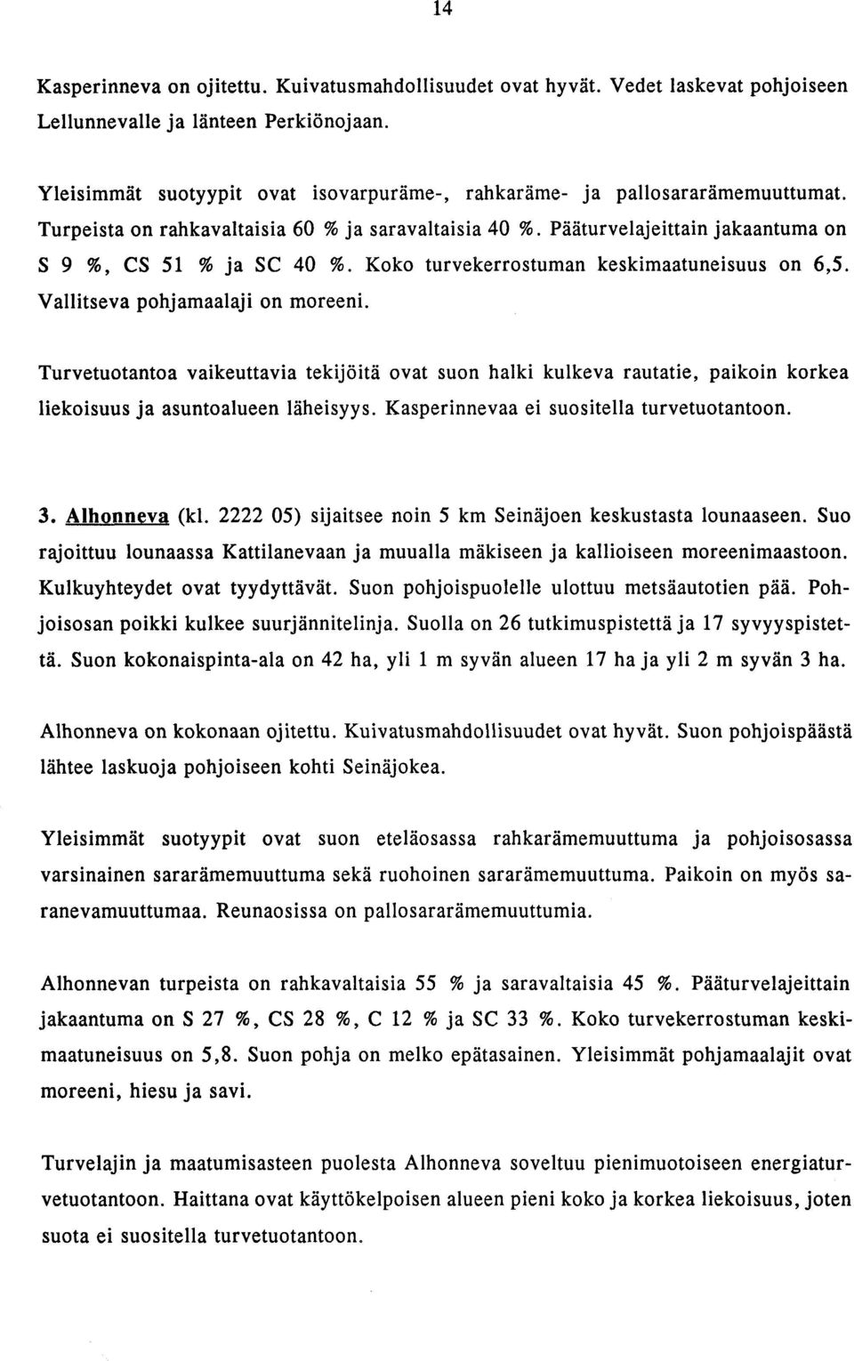 Koko turvekerrostuman keskimaatuneisuus on 6,s. Vallitseva pohjamaalaji on moreeni.