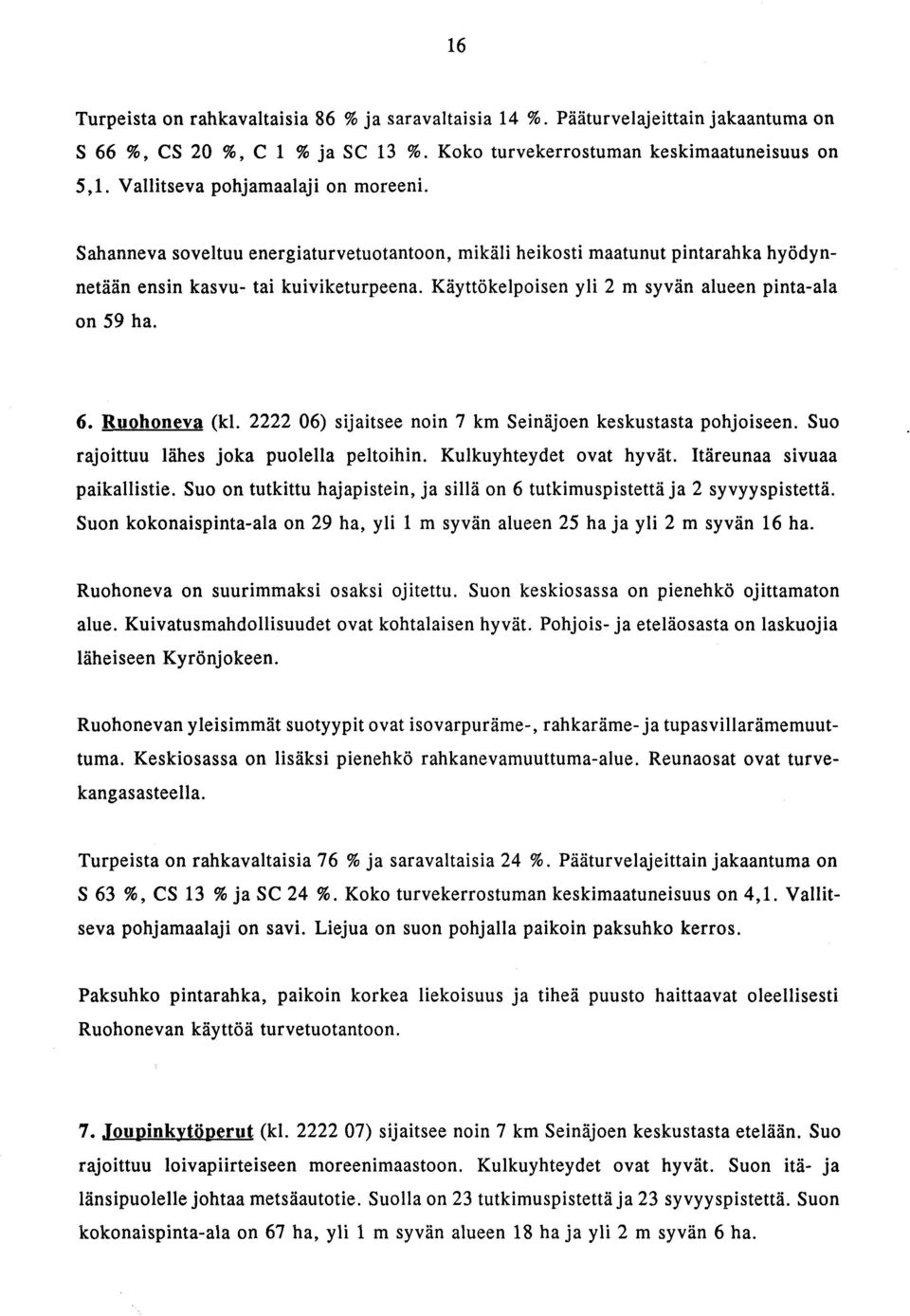 Käyttökelpoisen yli 2 m syvan alueen pinta-ala on 59 ha. 6. Ruohoneva (kl. 2222 06) sijaitsee noin 7 km Seinajoen keskustasta pohjoiseen. Suo rajoittuu lähes joka puolella peltoihin.