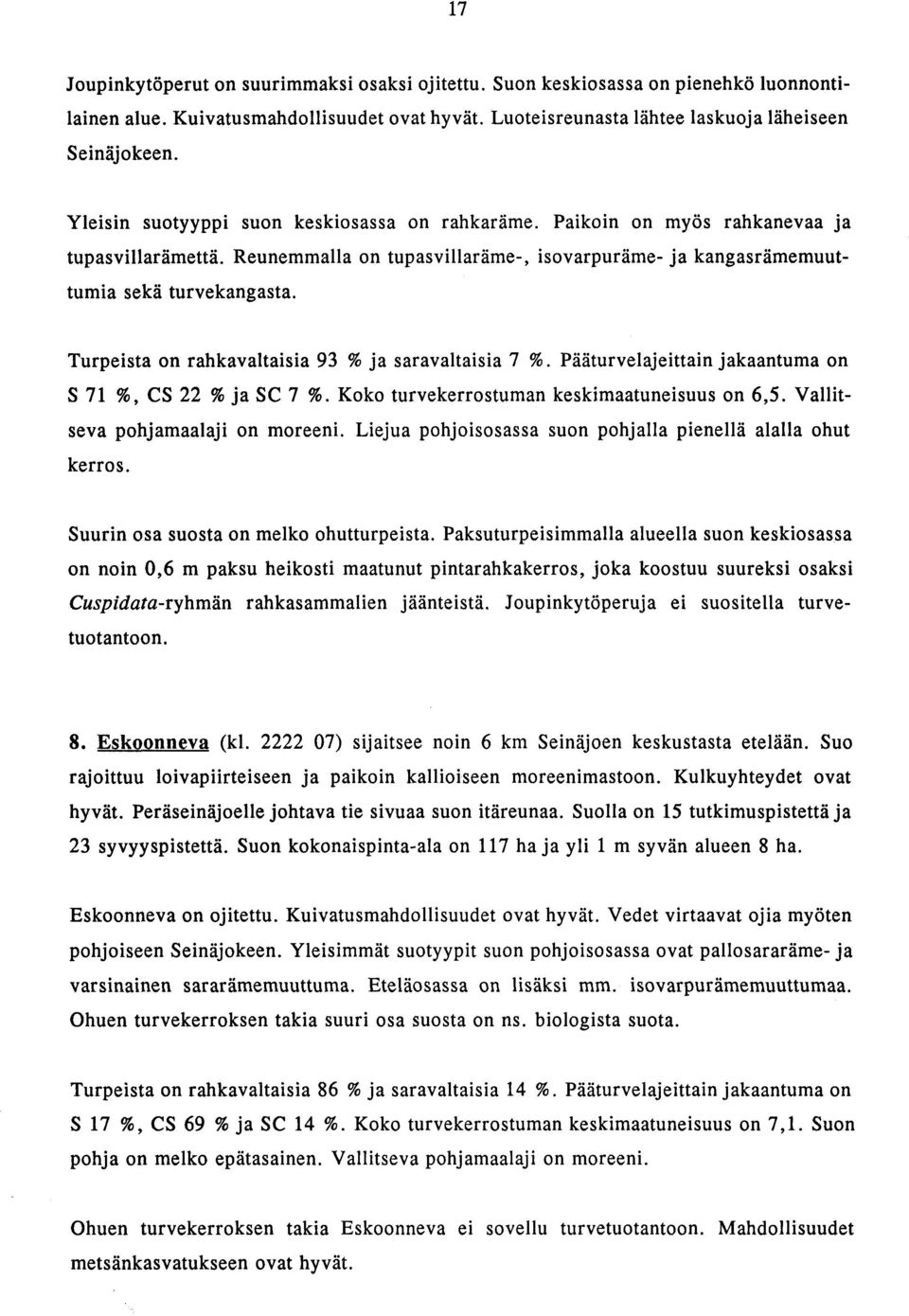 Turpeista on rahkavaltaisia 93 % ja saravaltaisia 7 %. Paaturvelajeittain jakaantuma on S 71 %, CS 22 % ja SC 7 %. Koko turvekerrostuman keskimaatuneisuus on 6,5. Vallitseva pohjamaalaji on moreeni.