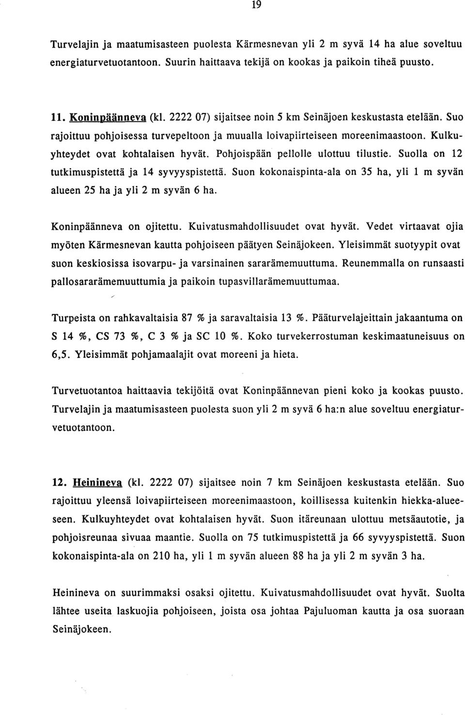 Pohjoispaan pellolle ulottuu tilustie. Suolla on 12 tutkimuspistetta ja 14 syvyyspistetta. Suon kokonaispinta-ala on 35 ha, yli 1 m syvan alueen 25 haja yli 2 m syvan 6 ha. Koninpaanneva on ojitettu.