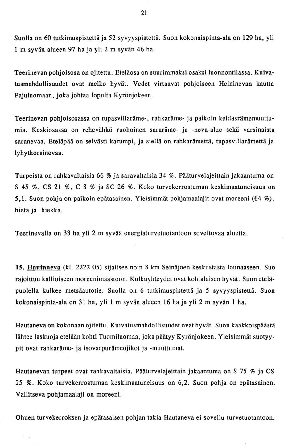 Teerinevan pohjoisosassa on tupasvillarame-, rahkaräme- ja paikoin keidasramemuuttumia. Keskiosassa on rehevahkö ruohoinen sararame- ja -neva-alue seka varsinaista saranevaa.