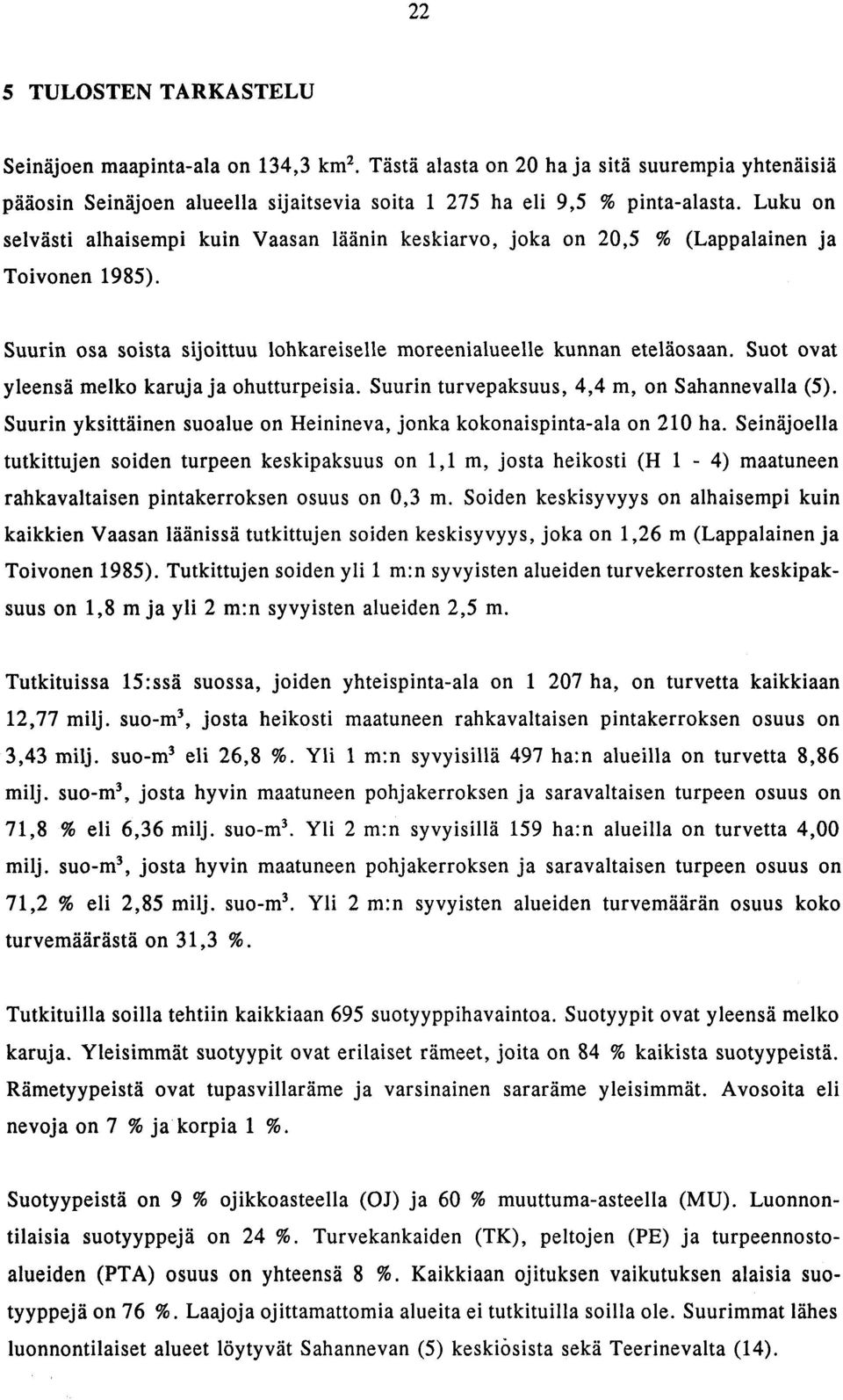 Suot ovat yleensa melko karuja ja ohutturpeisia. Suurin turvepaksuus, 4,4 m, on Sahannevalla (5). Suurin yksittäinen suoalue on Heinineva, jonka kokonaispinta-ala on 210 ha.