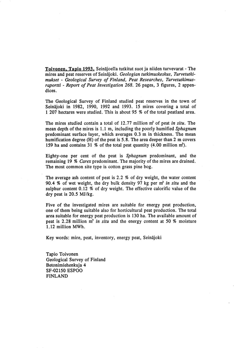 The Geological Survey of Finland studied peat reserves in the town of Seinajoki in 1982, 1990, 1992 and 1993. 15 mires covering a total of 1 207 hectares were studied.