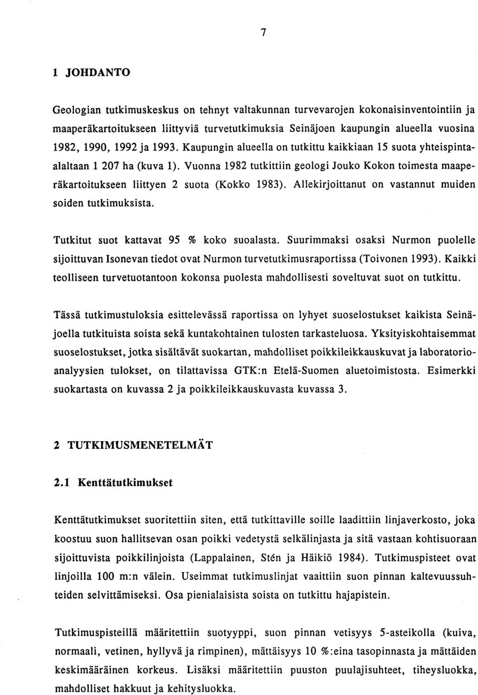 Vuonna 1982 tutkittiin geologi Jouko Kokon toimesta maaperäkartoitukseen liittyen 2 suota (Kokko 1983). Allekirjoittanut on vastannut muiden soiden tutkimuksista.