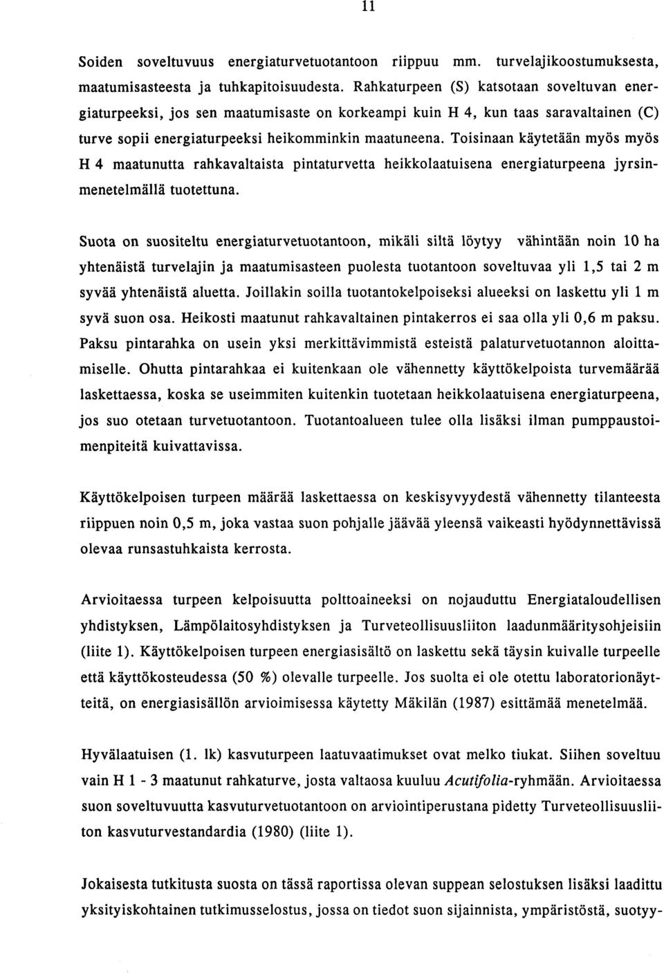 Toisinaan käytetään myös myös H 4 maatunutta rahkavaltaista pintaturvetta heikkolaatuisena energiaturpeena jyrsinmenetelmällä tuotettuna.