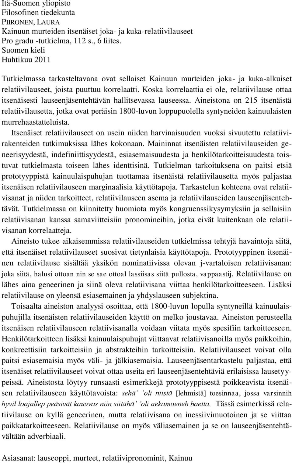 Koska korrelaattia ei ole, relatiivilause ottaa itsenäisesti lauseenjäsentehtävän hallitsevassa lauseessa.