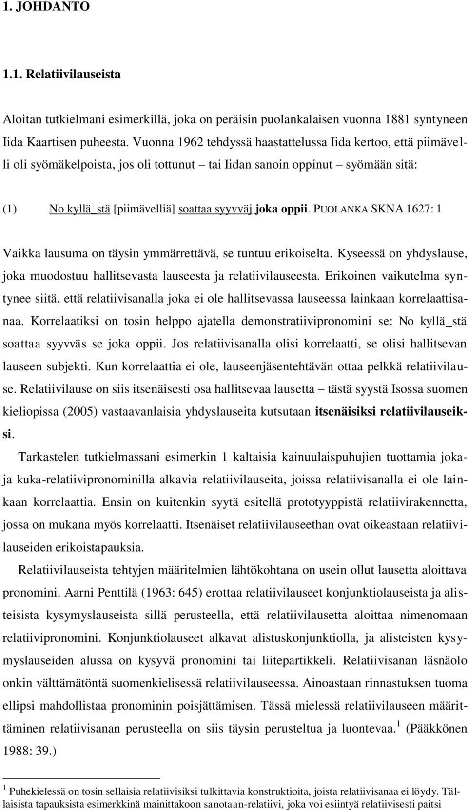 PUOLANKA SKNA 1627: 1 Vaikka lausuma on täysin ymmärrettävä, se tuntuu erikoiselta. Kyseessä on yhdyslause, joka muodostuu hallitsevasta lauseesta ja relatiivilauseesta.