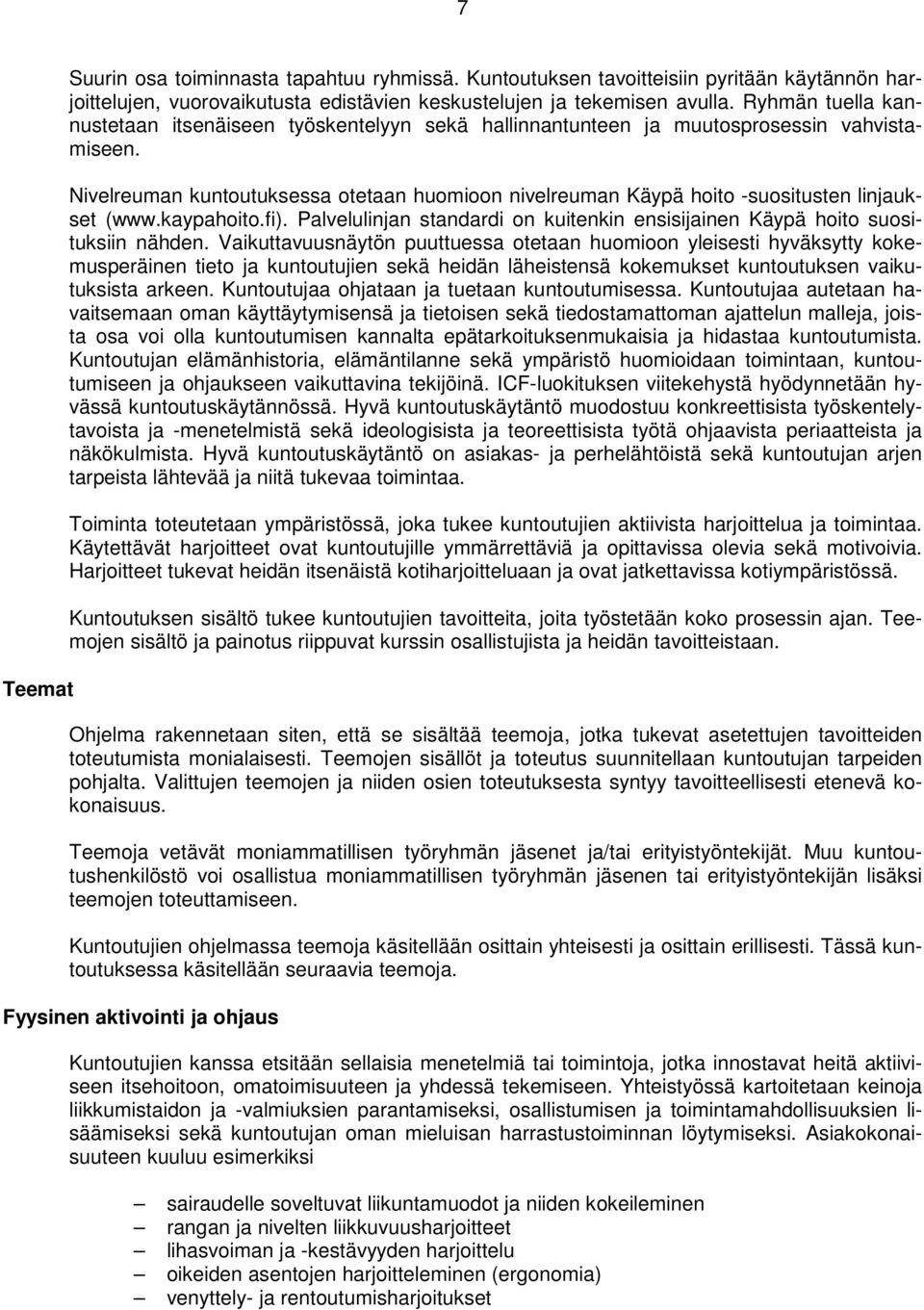 Nivelreuman kuntoutuksessa otetaan huomioon nivelreuman Käypä hoito -suositusten linjaukset (www.kaypahoito.fi). Palvelulinjan standardi on kuitenkin ensisijainen Käypä hoito suosituksiin nähden.