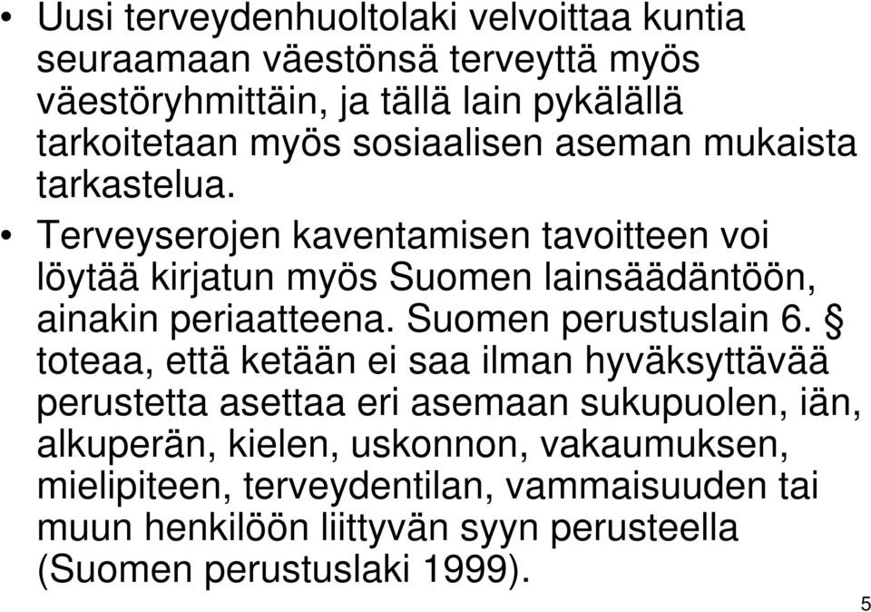 Terveyserojen kaventamisen tavoitteen voi löytää kirjatun myös Suomen lainsäädäntöön, ainakin periaatteena. Suomen perustuslain 6.