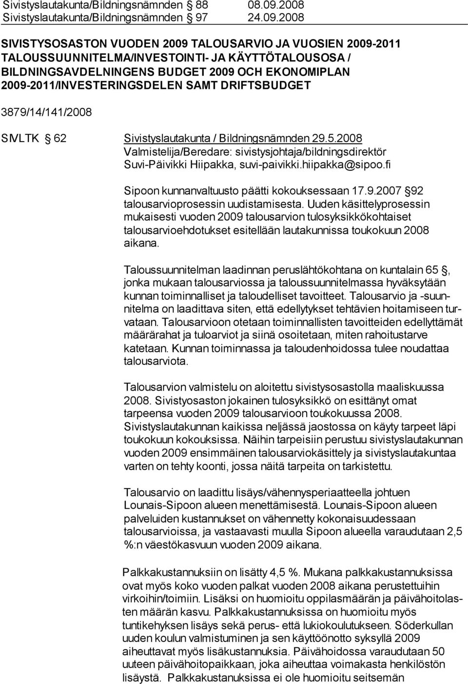 2008 SIVISTYSOSASTON VUODEN 2009 TALOUSARVIO JA VUOSIEN 2009-2011 TALOUSSUUNNITELMA/INVESTOINTI- JA KÄYTTÖTALOUSOSA / BILDNINGSAVDELNINGENS BUDGET 2009 OCH EKONOMIPLAN 2009-2011/INVESTERINGSDELEN