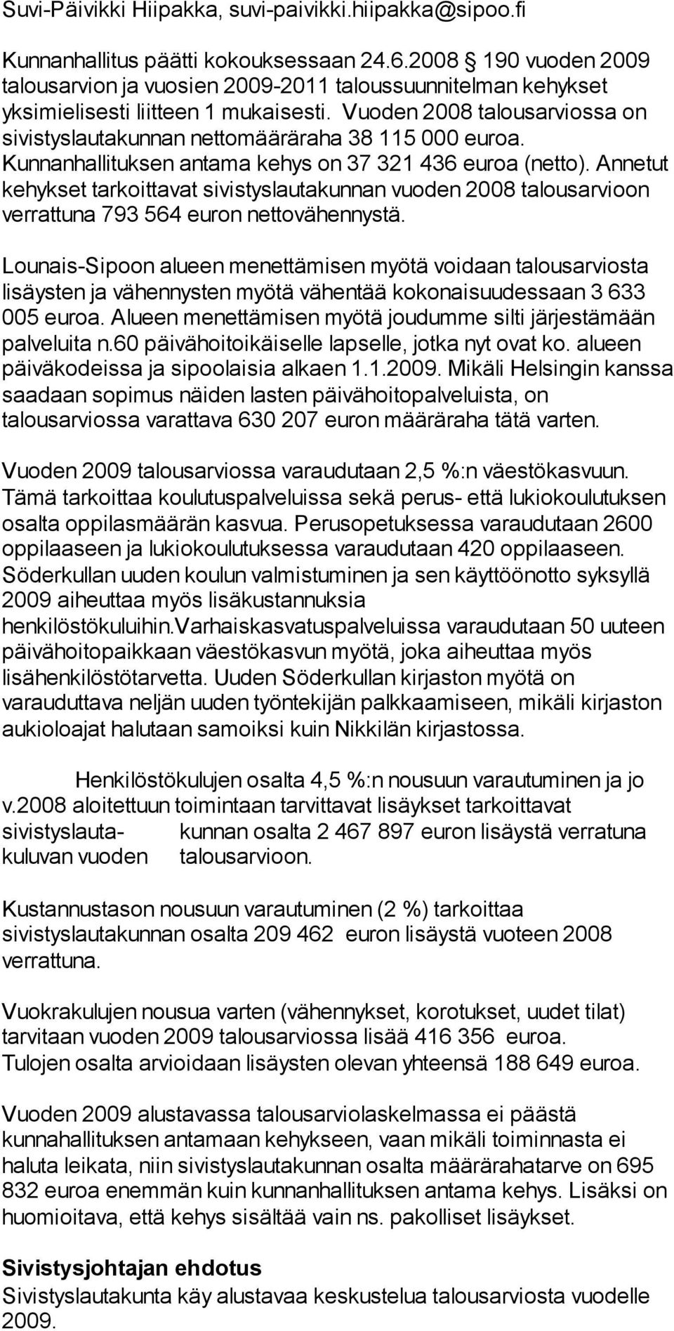 Vuoden 2008 talousarviossa on sivistyslautakunnan nettomääräraha 38 115 000 euroa. Kunnanhallituksen antama kehys on 37 321 436 euroa (netto).