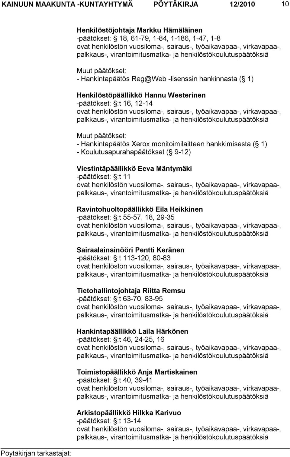 Mäntymäki -päätökset: :t 11 Ravintohuoltopäällikkö Eila Heikkinen -päätökset: :t 55-57, 18, 29-35 Sairaalainsinööri Pentti Keränen -päätökset: :t 113-120, 80-83 Tietohallintojohtaja Riitta Remsu