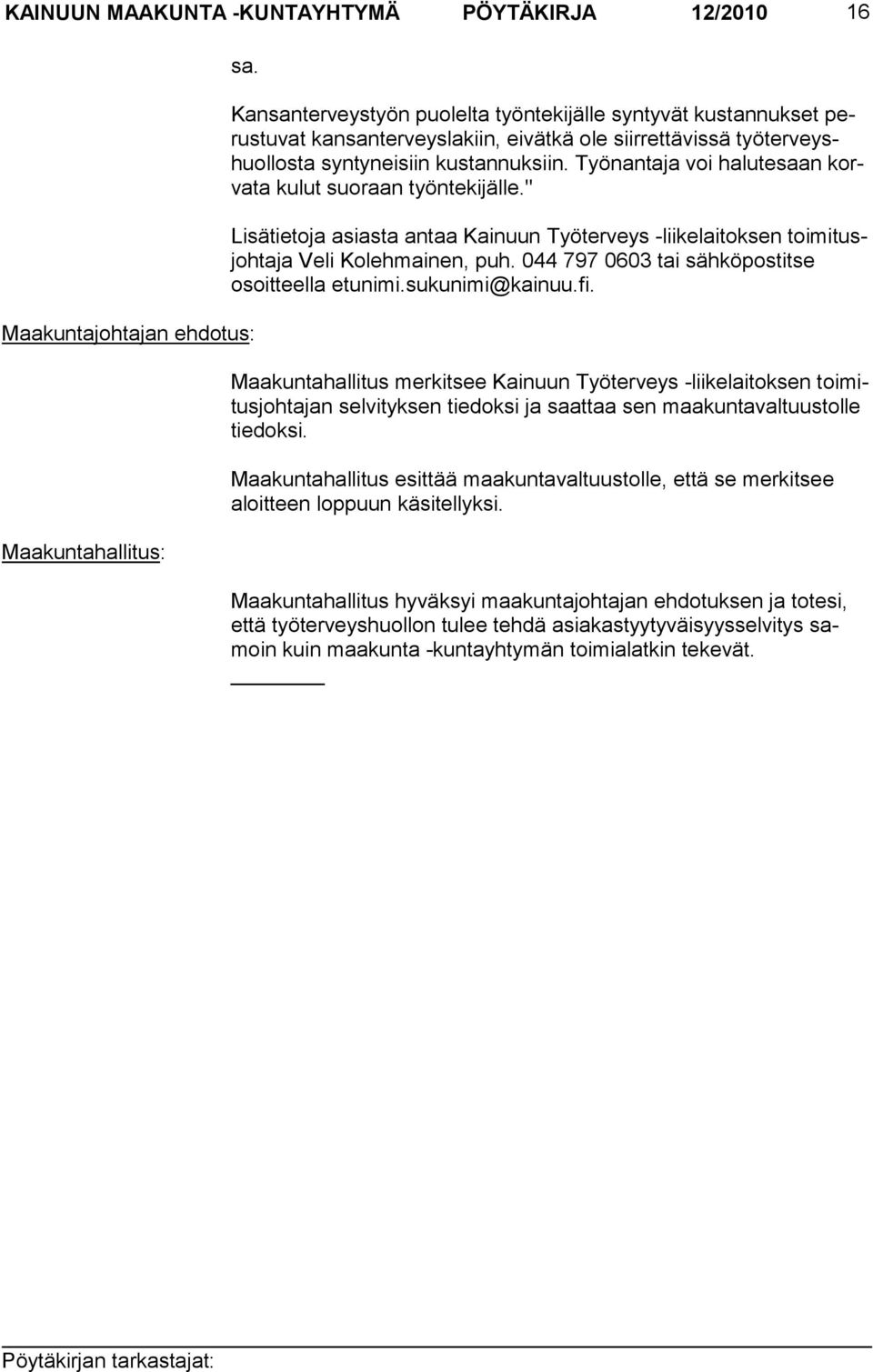 kustannuksiin. Työnantaja voi halutesaan korvata kulut suoraan työntekijälle." Lisätietoja asiasta antaa Kainuun Työterveys -liikelaitoksen toimi tusjoh ta ja Veli Ko leh mai nen, puh.