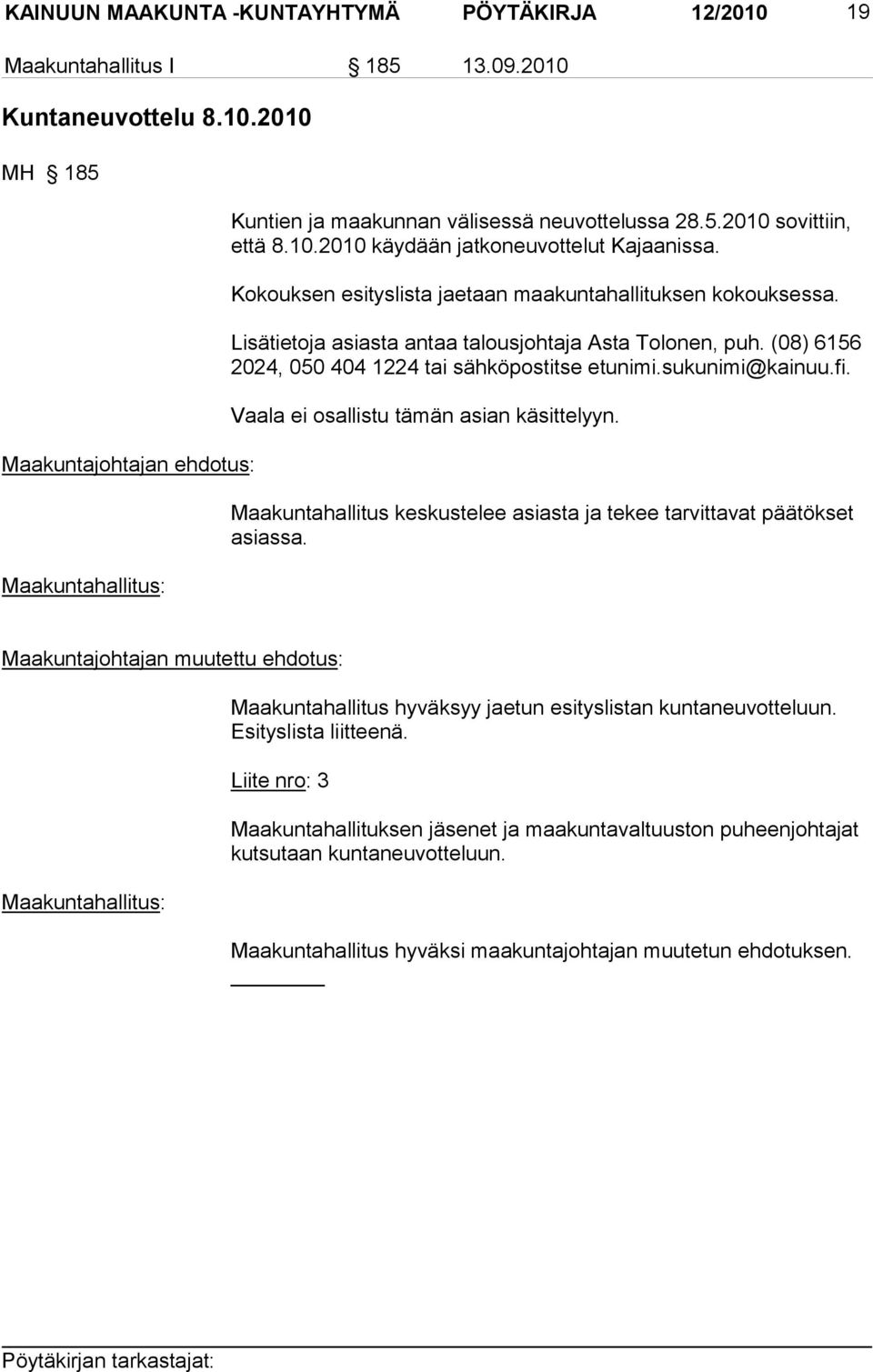 (08) 6156 2024, 050 404 1224 tai sähköpostitse etunimi.sukunimi@kainuu.fi. Vaala ei osallistu tämän asian käsittelyyn. Maakuntahallitus keskustelee asiasta ja tekee tarvittavat päätökset asiassa.