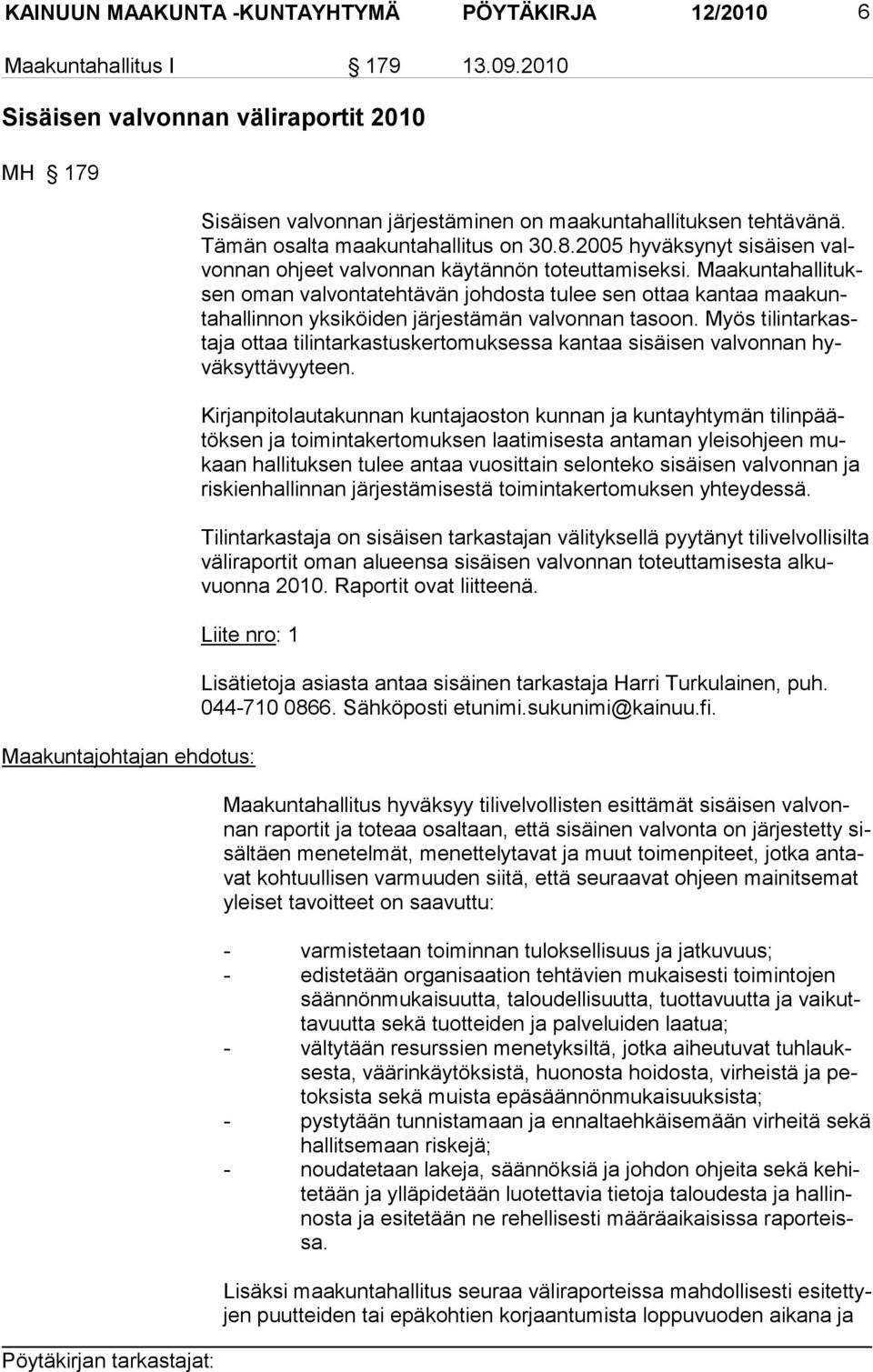 Maakuntahallituksen oman valvontatehtävän johdosta tulee sen ottaa kantaa maa kuntahallinnon yksiköiden järjestämän valvonnan ta soon.