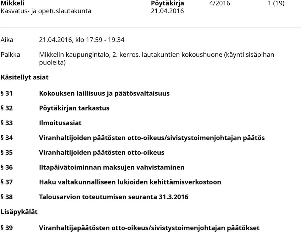 Ilmoitusasiat 34 Viranhaltijoiden päätösten otto-oikeus/sivistystoimenjohtajan päätös 35 Viranhaltijoiden päätösten otto-oikeus 36 Iltapäivätoiminnan