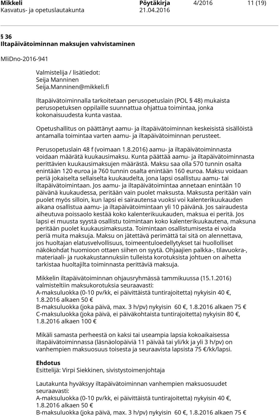 Opetushallitus on päättänyt aamu- ja iltapäivätoiminnan keskeisistä sisällöistä antamalla toimintaa varten aamu- ja iltapäivätoiminnan perusteet. Perusopetuslain 48 